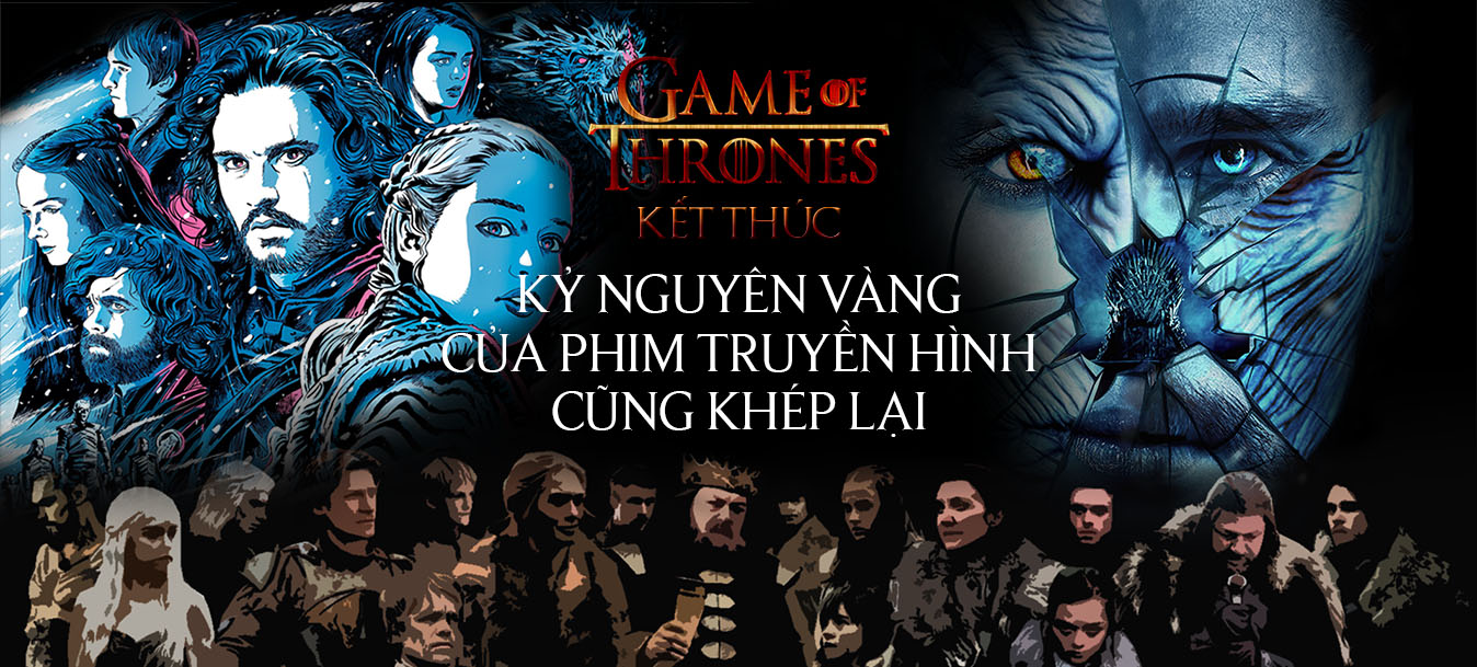 Game of Thrones kết thúc: Kỷ nguyên vàng của phim truyền hình cũng khép lại