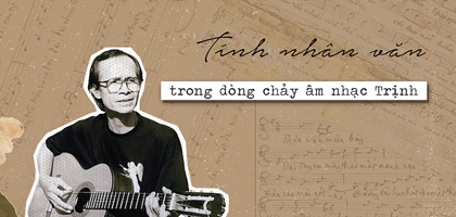 Tính nhân văn trong dòng chảy âm nhạc Trịnh