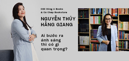 CEO Đông A Books & Cá Chép Bookstore Nguyễn Thủy Hằng Giang: Ai bước ra ánh sáng thì có gì quan trọng?
