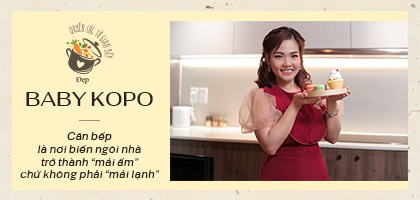 Babykopo Home: Căn bếp là nơi biến ngôi nhà trở thành “mái ấm” chứ không phải “mái lạnh”