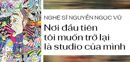 Nghệ sĩ Nguyễn Ngọc Vũ: Nơi đầu tiên tôi muốn trở lại là studio của mình