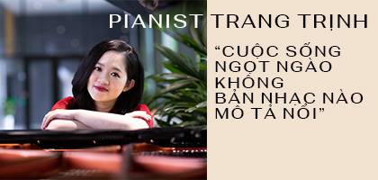 Pianist Trang Trịnh: Cuộc sống ngọt ngào không bản nhạc nào mô tả nổi