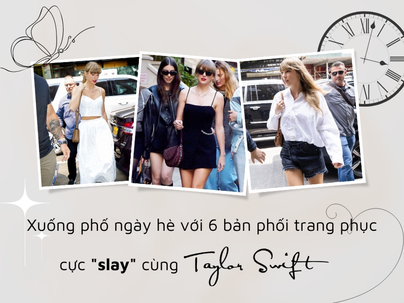 Xuống phố ngày hè với 6 bản phối trang phục cực slay như Taylor Swift