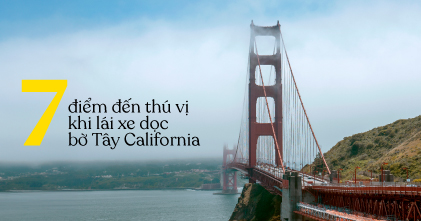 7 điểm đến thú vị khi lái xe dọc bờ Tây California