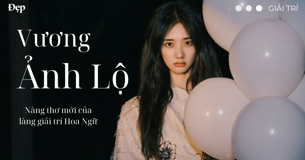 Vương Ảnh Lộ – Nàng thơ mới của màn ảnh Hoa Ngữ