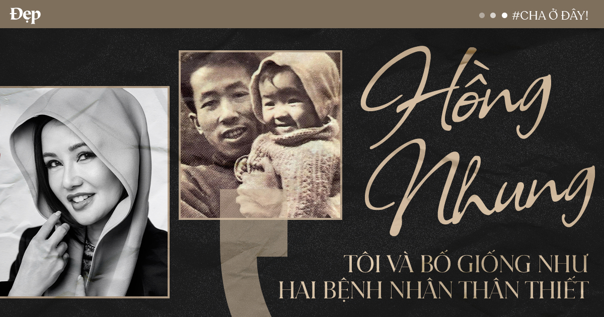 Hồng Nhung: “Tôi và bố giống như hai bệnh nhân thân thiết”